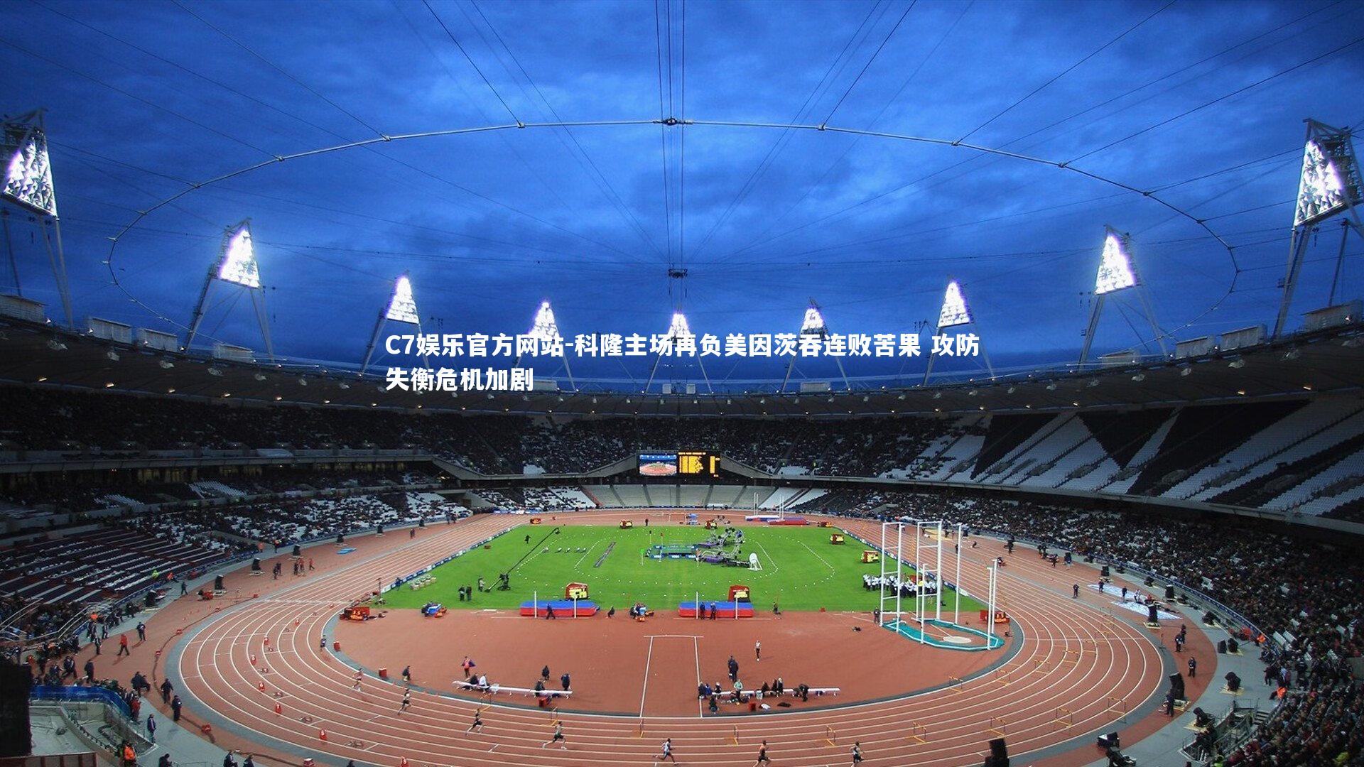 C7娱乐官方网站-科隆主场再负美因茨吞连败苦果 攻防失衡危机加剧