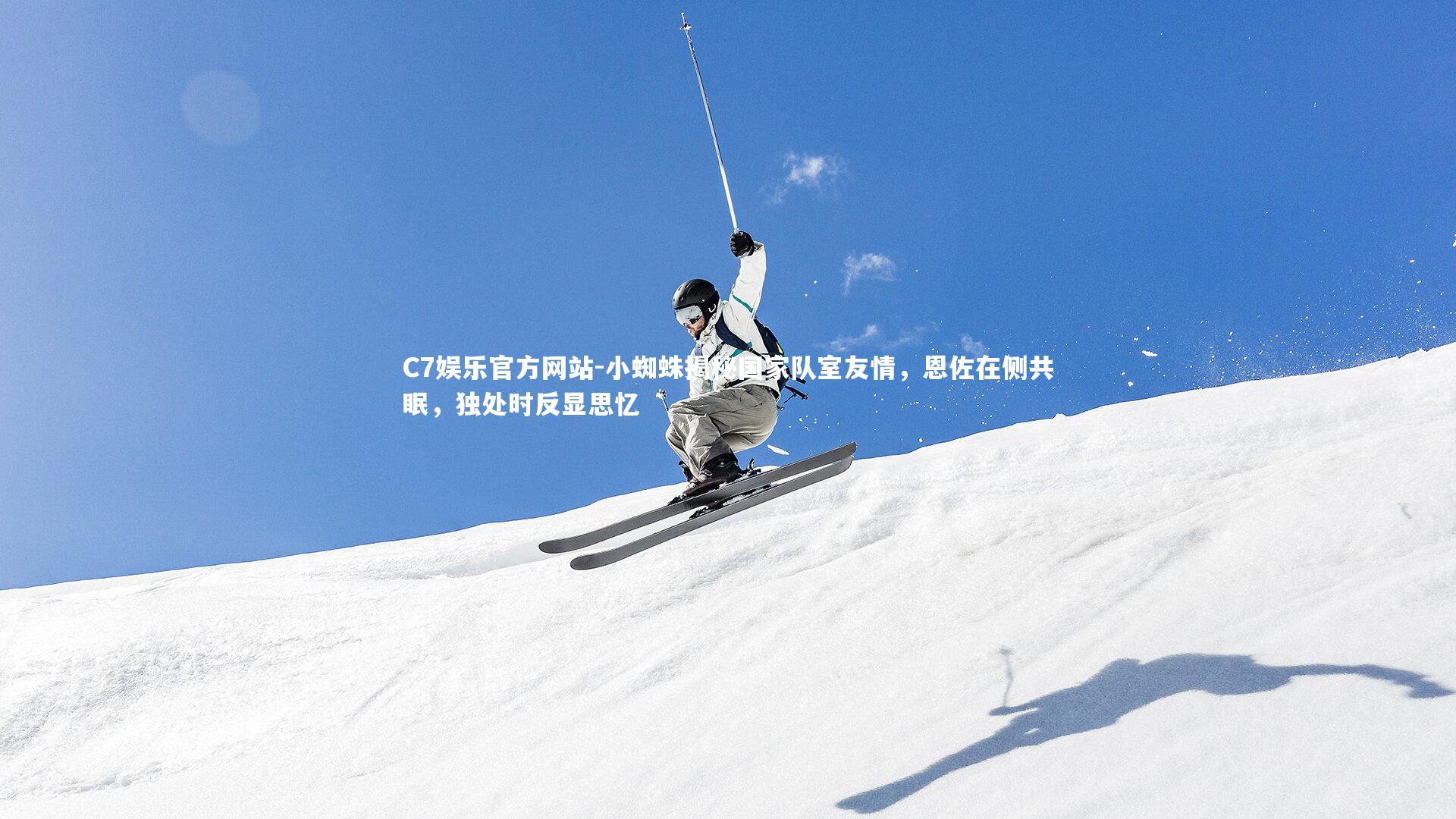 小蜘蛛揭秘国家队室友情，恩佐在侧共眠，独处时反显思忆