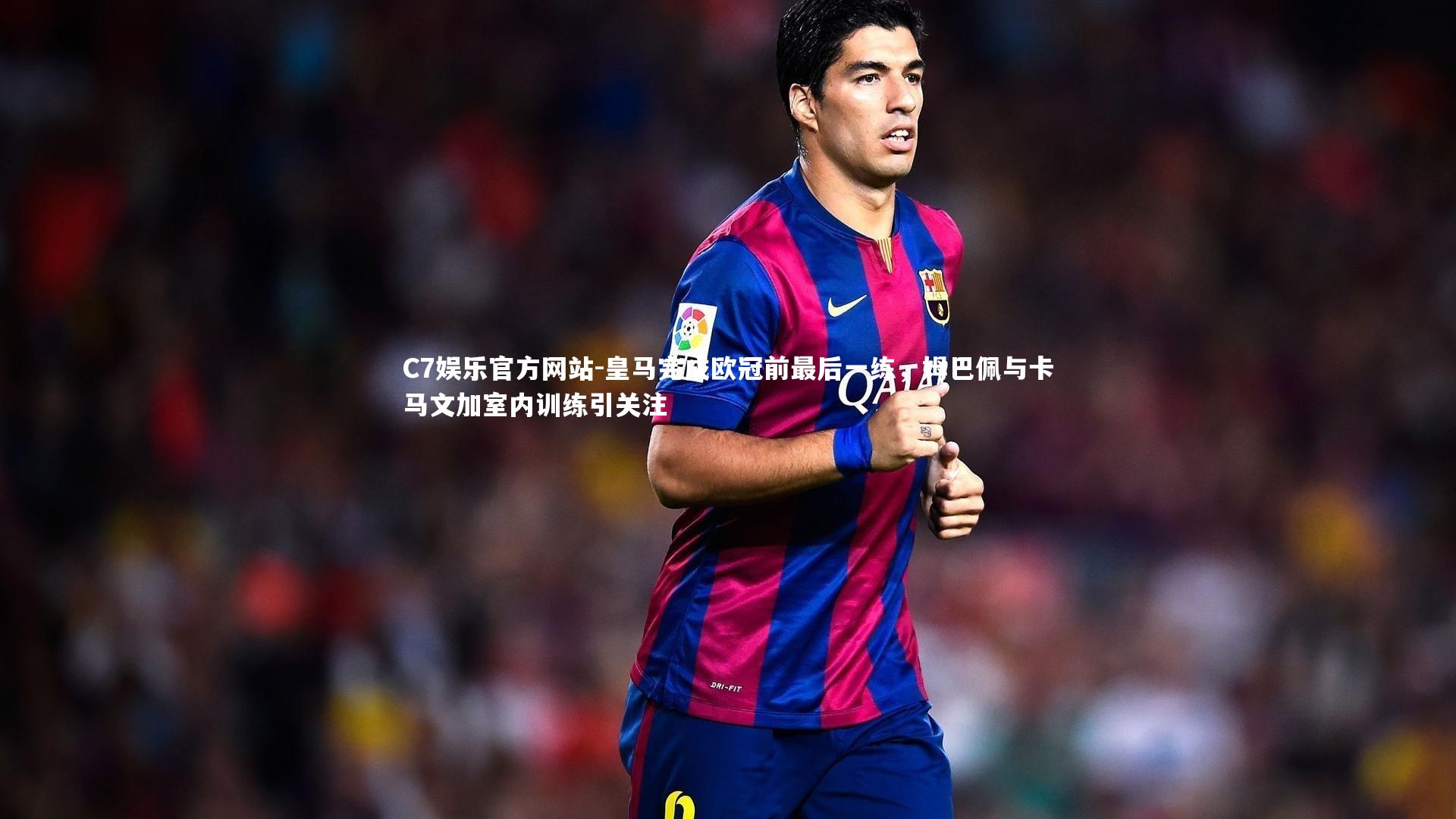 C7娱乐官方网站-皇马完成欧冠前最后一练，姆巴佩与卡马文加室内训练引关注
